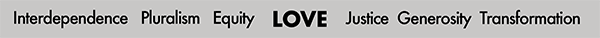 Our Shared Values: Interdependence, Pluralism, Equity, Justice, Generosity, & Transformation surround the word LOVE.